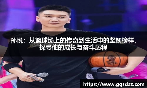 孙悦：从篮球场上的传奇到生活中的坚韧榜样，探寻他的成长与奋斗历程
