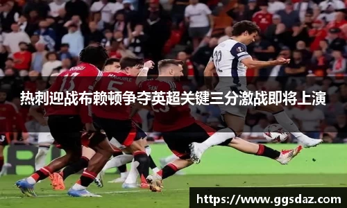 热刺迎战布赖顿争夺英超关键三分激战即将上演